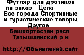 Футляр для дротиков на заказ › Цена ­ 2 000 - Все города Спортивные и туристические товары » Другое   . Башкортостан респ.,Татышлинский р-н